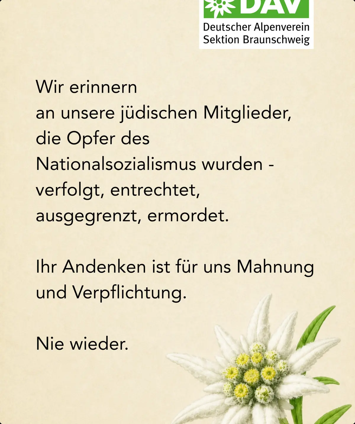 Wir erinnern an unsere jüdischen Mitglieder, die Opfer des Nationalsozialismus wurden - verfolgt, entrechtet, ausgegrenzt, ermordet. Ihr Andenken ist für uns Mahnung und Verpflichtung. Nie wieder. | © DAV Braunschweig